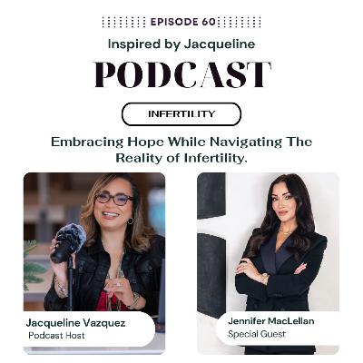 Episode 60: Infertility - Embracing Hope While Navigating The Reality of Infertility.