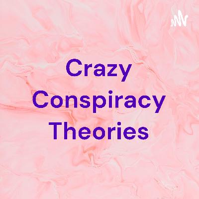 Crazy Conspiracy Theories - Episode 1 Crazy Conspiracy Theories - Episode 1