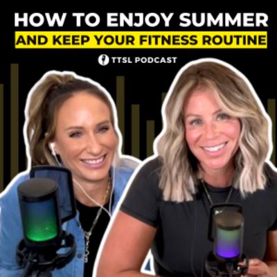 S12 EP9: How to Enjoy Summer AND Keep Your Fitness Routine