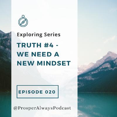 Prosper Always - Episode 20 - Exploring Series - Truth #4 - We Need a New Mindset
