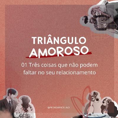 Três coisas que não podem faltar num relacionamento | Triângulo Amoroso - Pedro Vercelino Três coisas que não podem faltar num relacionamento | Triângulo Amoroso - Pedro Vercelino