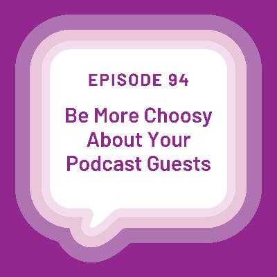 Be More Choosy About Your Podcast Guests - EP 94