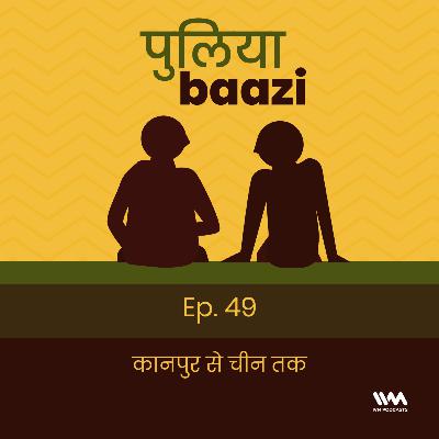 Ep. 49: कानपुर से चीन तक