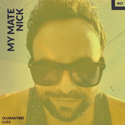 Quarantine Cuts #02 - My Mate Nick Quarantine Cuts #02 - My Mate Nick