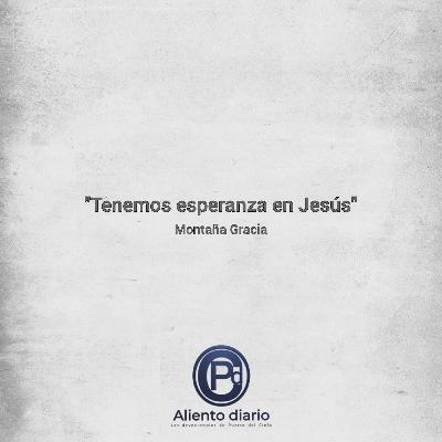 "TENEMOS ESPERANZA EN JESÚS" Montaña Gracia "TENEMOS ESPERANZA EN JESÚS" Montaña Gracia