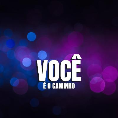 VOCÊ É O CAMINHO
