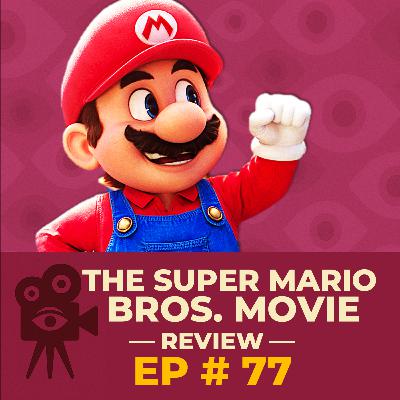 Ep # 77 - The Super Mario Bros. Movie [REVIEW]