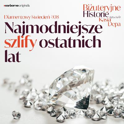 Diamentowy Kwiecień #8 Najmodniejsze szlify ostatnich lat