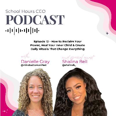Ep. 13 - How to Reclaim Your Power, Heal Your Inner Child & Create Daily Rituals That Change Everything  With Shalina Bell