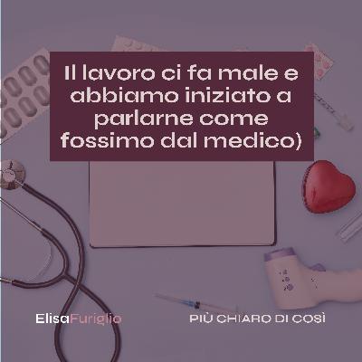 Il lavoro ci fa male e abbiamo iniziato a parlarne come fossimo dal medico | #13 Il lavoro ci fa male e abbiamo iniziato a parlarne come fossimo dal medico | #13