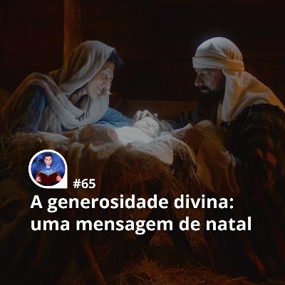 65 - A genesoridade divina: uma mensagem de natal 65 - A genesoridade divina: uma mensagem de natal