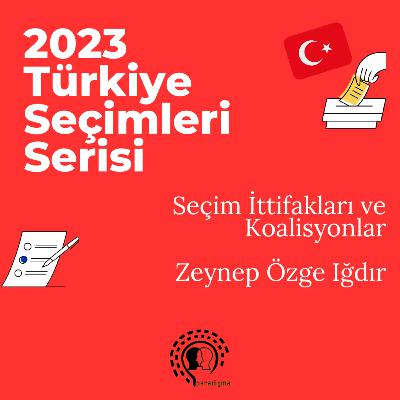 2023 Türkiye Seçimleri Serisi - 5: Seçim İttifakları ve Koalisyonlar