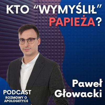 Biskup Rzymu, herezje i kontrowersje, czyli po co nam papież? Paweł Głowacki [podcast RoA #122]