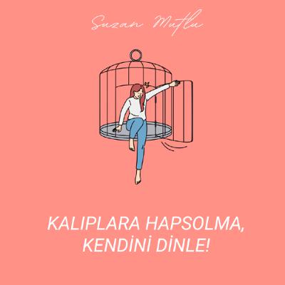 KENDİNİ OLDUĞUN GİBİ KABUL ET: KALIPLARA HAPSOLMA, KENDİNİ DİNLE KENDİNİ OLDUĞUN GİBİ KABUL ET: KALIPLARA HAPSOLMA, KENDİNİ DİNLE