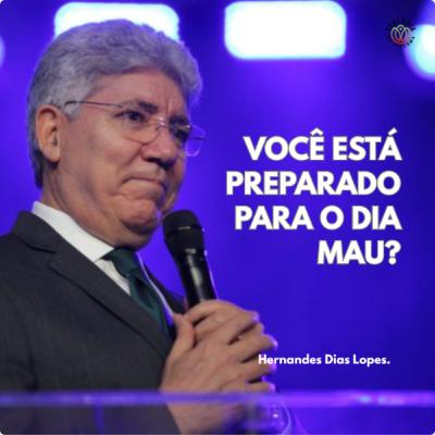 VOCÊ ESTÁ PREPARADO PARA O DIA MAU? - Hernandes Dias Lopes.