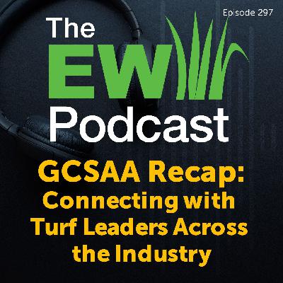 The EW Podcast - GCSAA Recap: Connecting with Turf Leaders Across the Industry