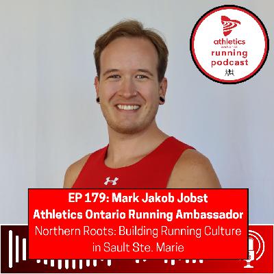 EP 179: Mark Jakob Jobst, Athletics Ontario Running Ambassador - Northern Roots: Building Running Culture in Sault Ste. Marie
