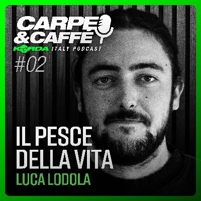 IL PESCE DELLA VITA con Luca Lodola: CARPE E CAFFÈ - Il Podcast di Korda Italy #02