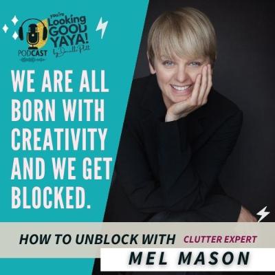 How to UNBLOCK YOUR Creativity to Live Your Best Life, with Mel Mason, the Clutter Expert
