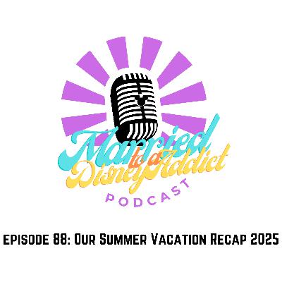 Episode 88: Our Summer Vacation Recap 2025 Episode 88: Our Summer Vacation Recap 2025