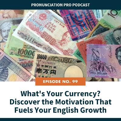 99. What's Your Currency? Discover the Motivation That Fuels Your English Growth
