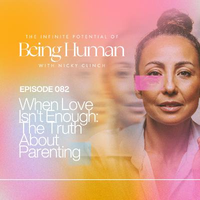 082 When Love Isn't Enough: The Truth About Parenting
