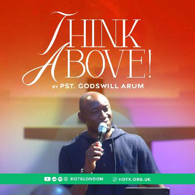 Think Above | By Pastor Godswill Arum | 24.08.2025 Think Above | By Pastor Godswill Arum | 24.08.2025