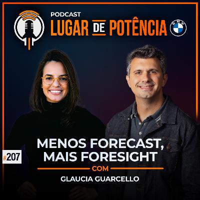 Menos Forecast, Mais Foresight - com Glaucia Guarcello | #EP207