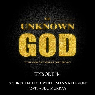 Episode 44: Is Christianity a White Man's Religion? Feat. Abdu Murray