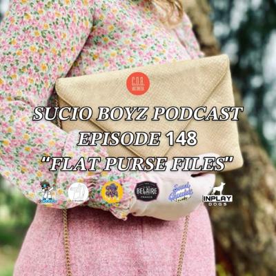 Sucio Boyz Podcast Ep. 148 "FLAT PURSE FILES"