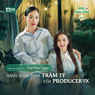 Hành trình chinh phục "TRĂM TỶ" của PRODUCER 9X - Nhà sản xuất/ CEO Mai Bảo Ngọc l MAI LÀM FILM EP.7