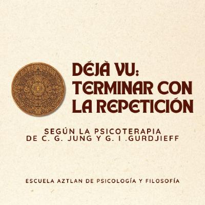 Déjà Vu - Terminar con la Repetición - según la Psicoterapia de C. G. Jung y G. I. Gurdjieff Déjà Vu - Terminar con la Repetición - según la Psicoterapia de C. G. Jung y G. I. Gurdjieff