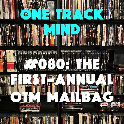 #080: The First-Annual One Track Mind Mailbag