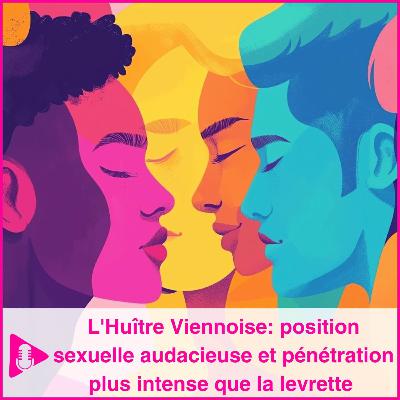 L’huître viennoise : position sexuelle audacieuse et pénétration plus intense que la levrette