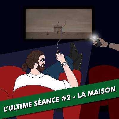 L'Ultime Séance - #2 - LA MAISON L'Ultime Séance - #2 - LA MAISON