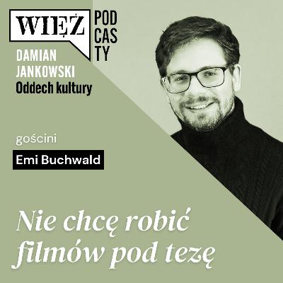 Nie chcę robić filmów pod tezę. Rozmawiamy z Emi Buchwald, największym odkryciem polskiego kina Nie chcę robić filmów pod tezę. Rozmawiamy z Emi Buchwald, największym odkryciem polskiego kina