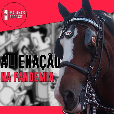 Alienação em Período de Pandemia | Malaka's Cast Ep.19