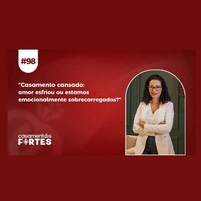 #98 Casamento Cansado: Amor Esfriou ou Estamos Emocionalmente Sobrecarregados?