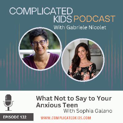 What Not to Say to Your Anxious Teen with Sophia Galano