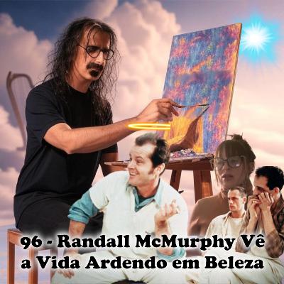 96 - Randall McMurphy Vê a Vida Ardendo em Beleza
