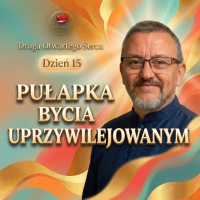 Pułapka bycia uprzywilejowanym (Dzień 15) | Droga Otwartego Serca