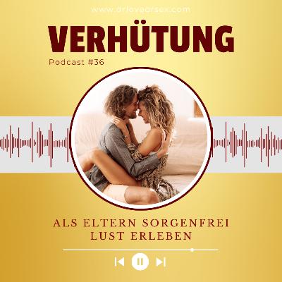 #36 Verhütung – aber bitte bewusst! Wie Eltern mit Lust & Verantwortung umgehen können #36 Verhütung – aber bitte bewusst! Wie Eltern mit Lust & Verantwortung umgehen können