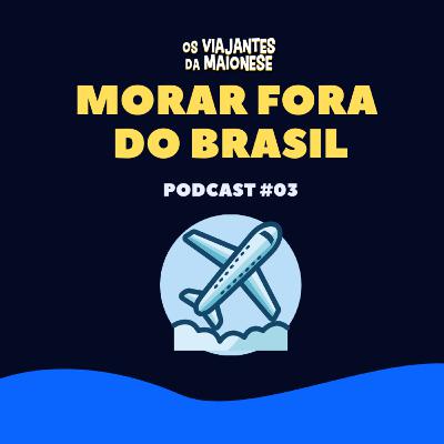 Os Viajantes da Maionese #03 - O Que Não Te Contam Sobre Morar Fora do Brasil
