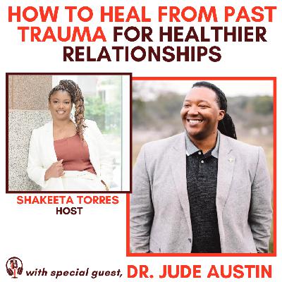 (Episode 20): How to Heal from Past Trauma for Healthier Relationships w/ Dr. Jude Austin