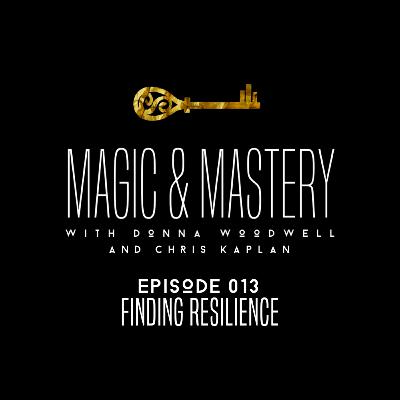 Finding Resilience | Episode 013 | Magic & Mastery