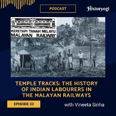 #33 - Temple Tracks: The history of Indian labourers in the Malayan Railways (with Vineeta Sinha)