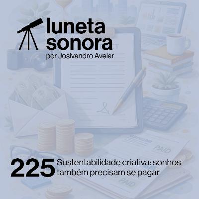 Luneta Sonora 225: Sustentabilidade criativa: sonhos também precisam se pagar Luneta Sonora 225: Sustentabilidade criativa: sonhos também precisam se pagar