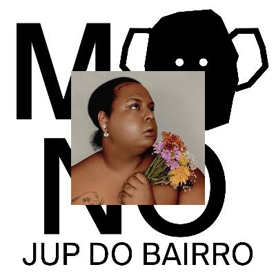 mono: Jup do Bairro mono: Jup do Bairro