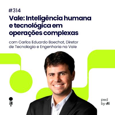 #314 - Vale: Inteligência humana e tecnológica em operações complexas