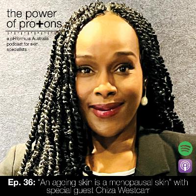 Ep. 36: Chiza Westcarr reveals "an ageing female skin is a menopausal skin"